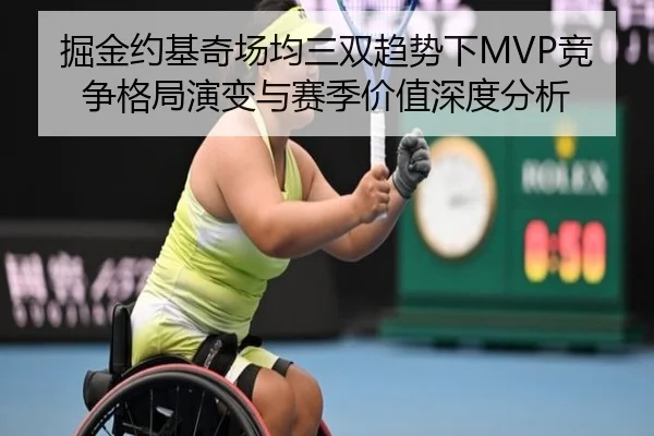 掘金约基奇场均三双趋势下MVP竞争格局演变与赛季价值深度分析